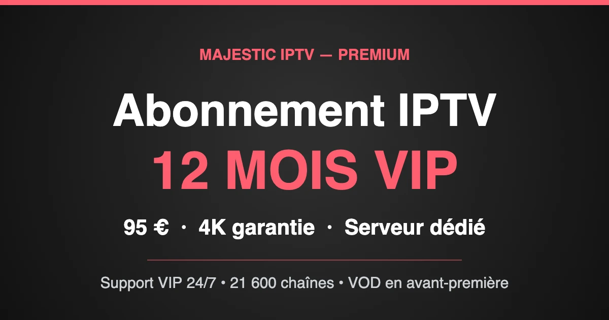 Abonnement iptv 12 mois VIP Majestic IPTV en 4K sur serveur premium dédié anti-coupure