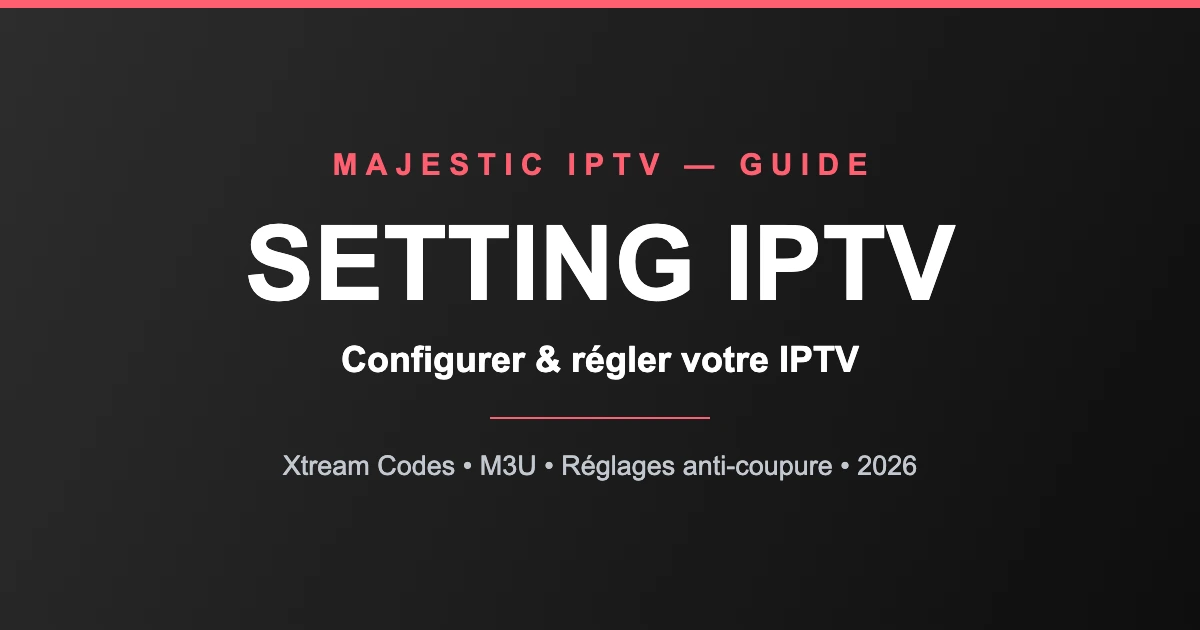 Setting IPTV : comment configurer et régler votre IPTV - guide Majestic IPTV