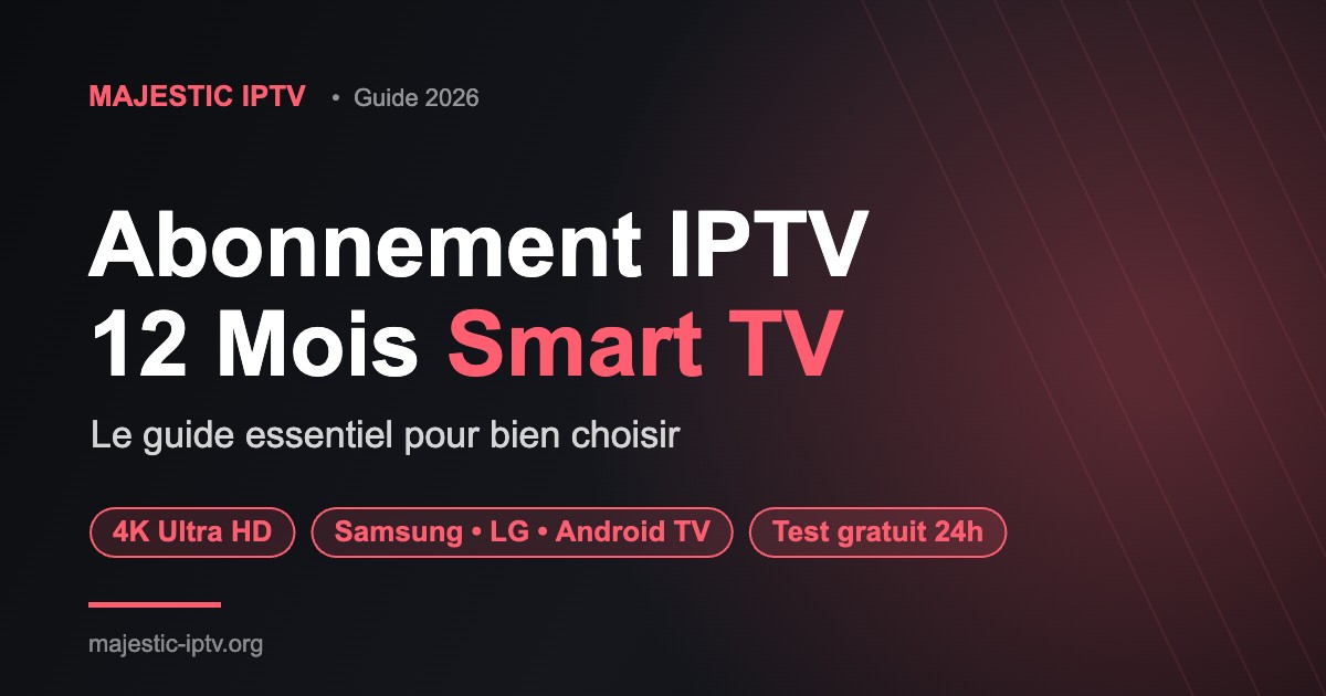 Abonnement IPTV 12 mois Smart TV : le guide complet - Majestic IPTV