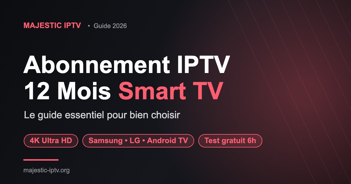 Abonnement IPTV 12 mois Smart TV : le guide complet - Majestic IPTV